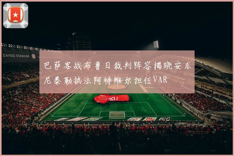 巴萨客战布鲁日裁判阵容揭晓安东尼泰勒执法阿特维尔担任VAR