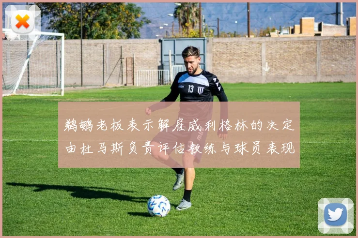 鹈鹕老板表示解雇威利格林的决定由杜马斯负责评估教练与球员表现