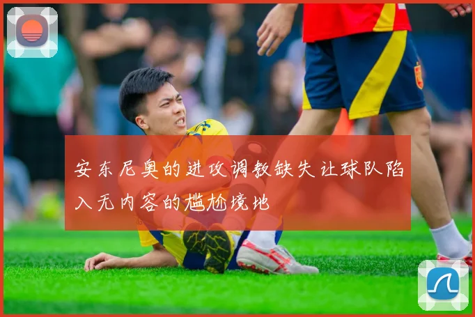 安东尼奥的进攻调教缺失让球队陷入无内容的尴尬境地